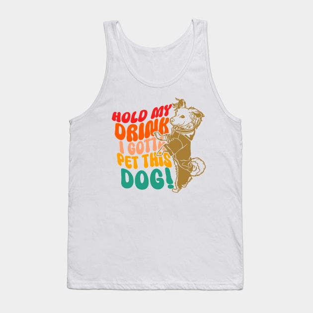 Hold My Drink I Gotta Pet This Dog Tank Top by MishaHelpfulKit